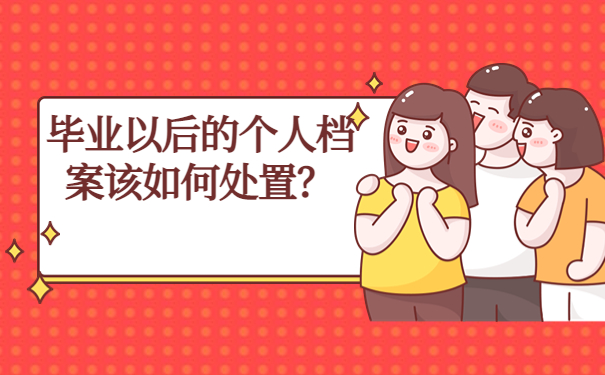 毕业之后个人档案该如何处理？