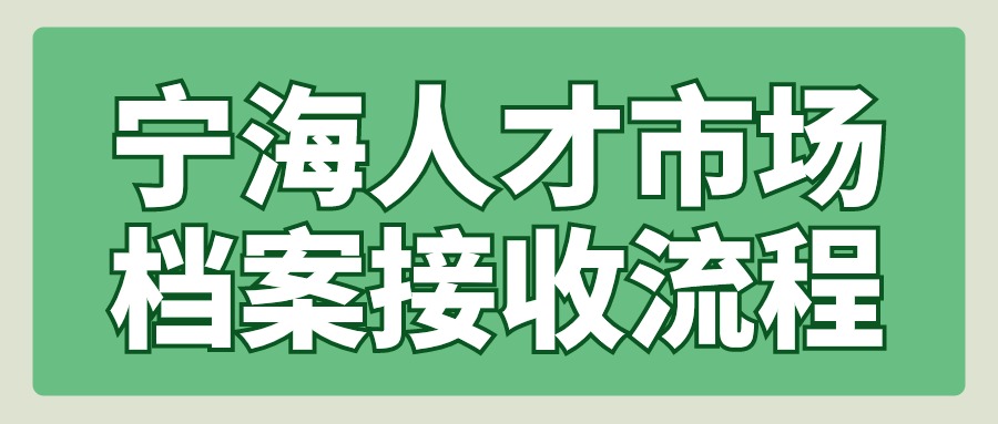 宁海人才市场档案接收流程