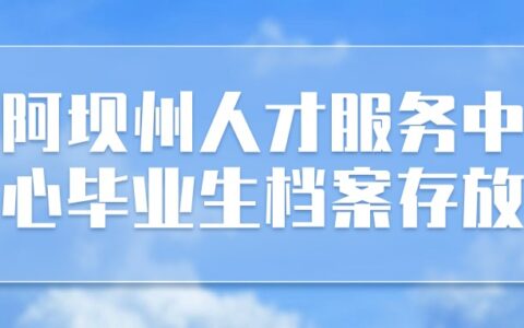 阿坝州人才服务中心毕业生档案存放怎么办理?