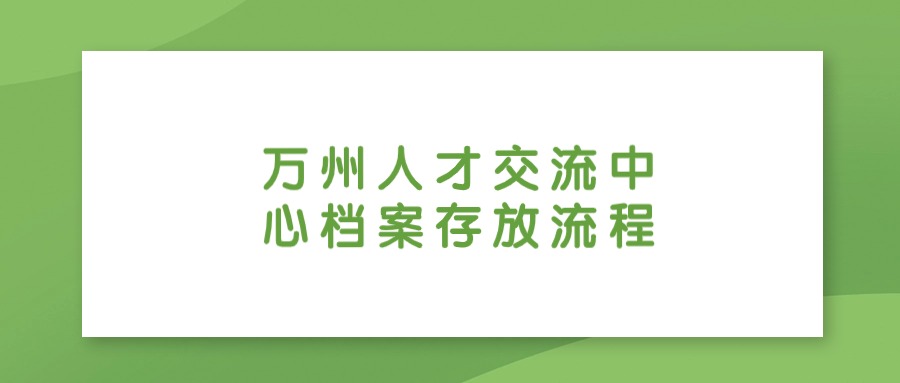 万州人才交流中心档案存放流程