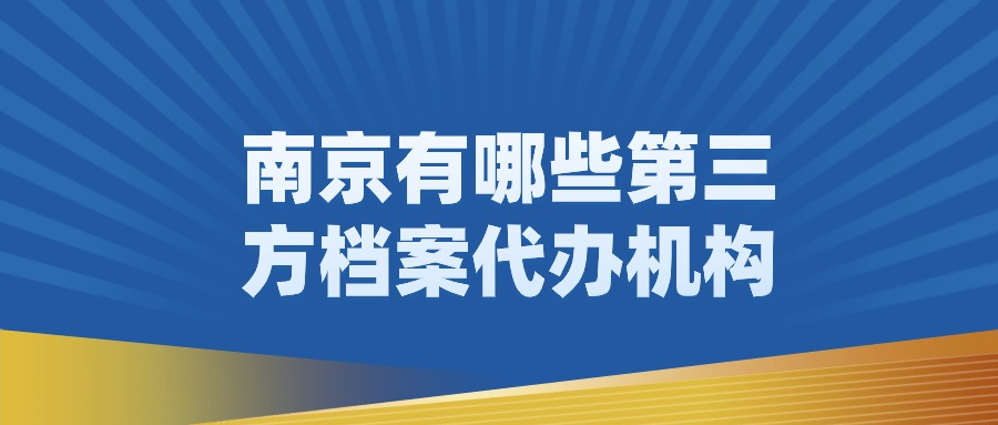 南京有哪些第三方档案代办机构