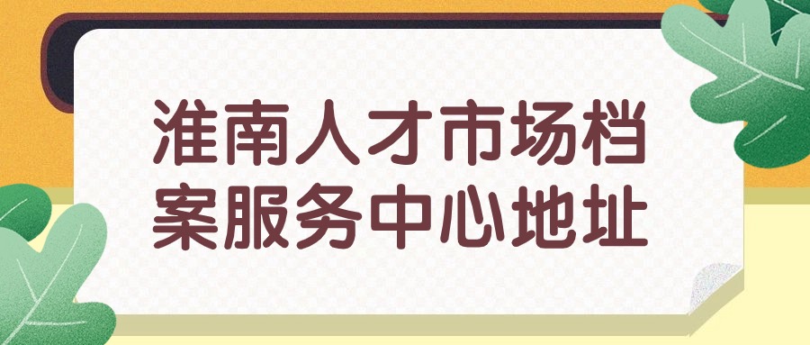 淮南人才市场档案服务中心