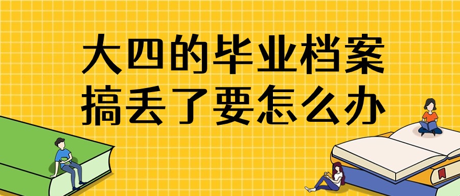 大四的毕业档案搞丢了要怎么办