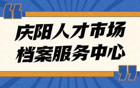 庆阳人才市场档案服务中心地址,庆阳档案托管