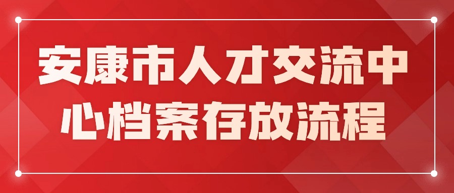 安康市人才交流中心档案存放流程