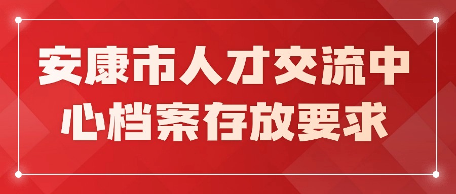 安康市人才交流中心档案存放要求