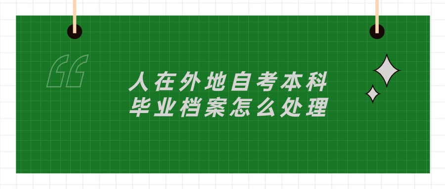 人在外地自考本科毕业档案怎么处理