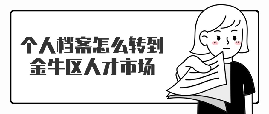 个人档案怎么转到金牛区人才市场