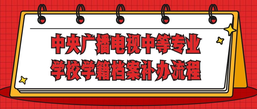 中央广播电视中等专业学校学籍档案补办流程