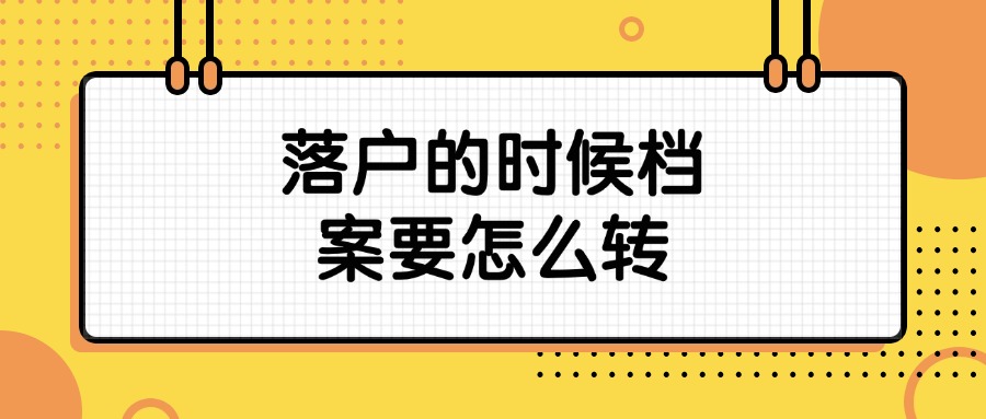 落户的时候档案要怎么转