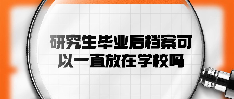 研究生毕业后档案可以一直放在学校吗