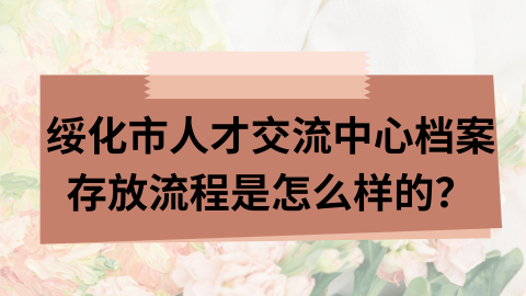 绥化市人才交流中心档案存放流程