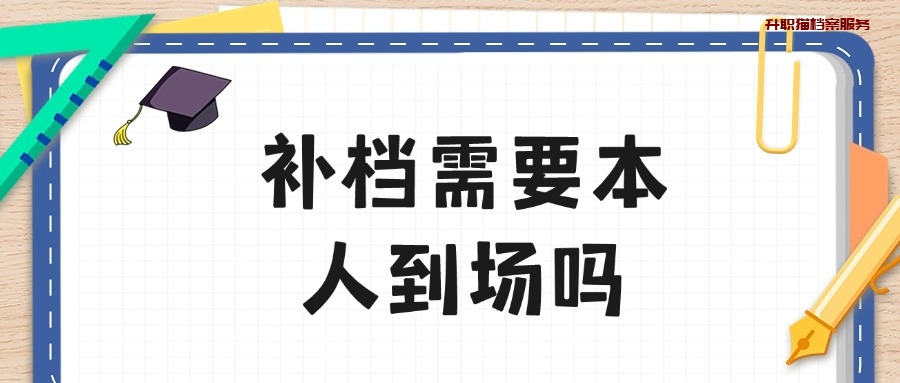 补档需要本人到场吗