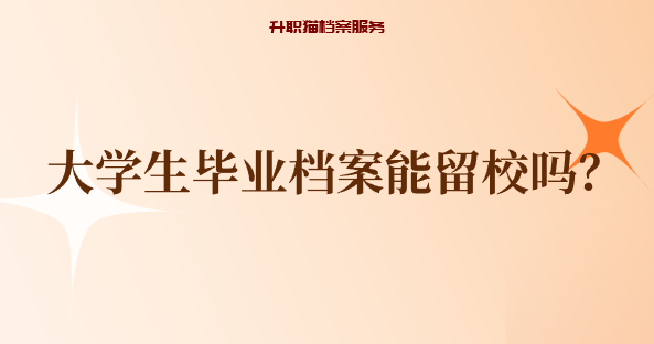 大学生毕业档案能留校吗？