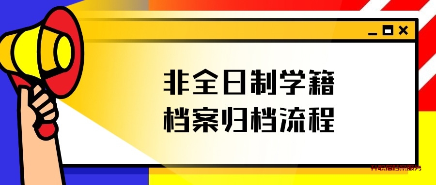 非全日制学籍档案归档流程