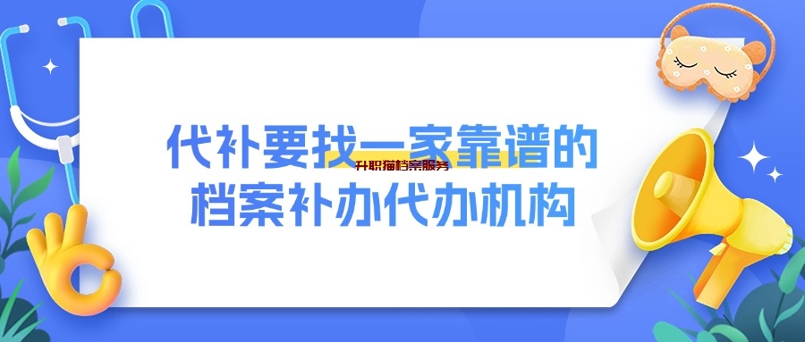 代补要找一家靠谱的档案补办代办机构