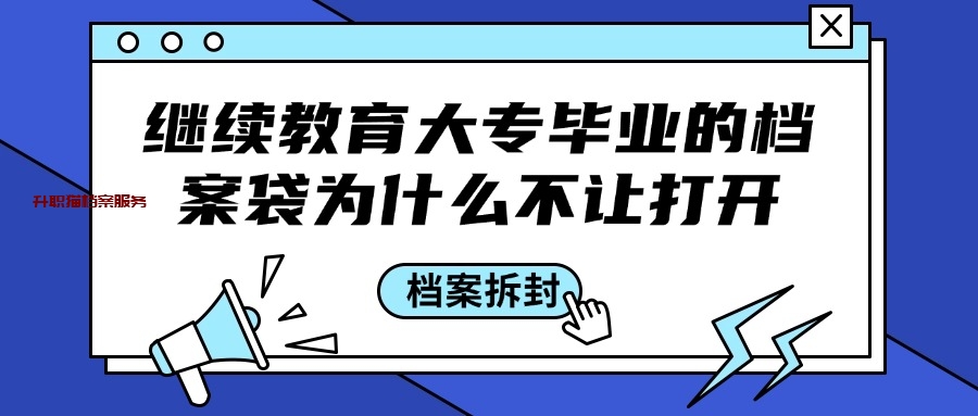 继续教育大专毕业的档案袋为什么不让打开